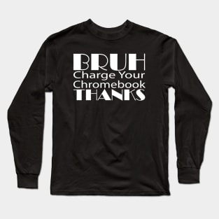 Funny Teacher Sayings Bruh Charge Your Chromebook Thanks Long Sleeve T-Shirt
